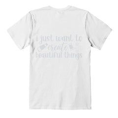 Just Want to Create... T-shirt